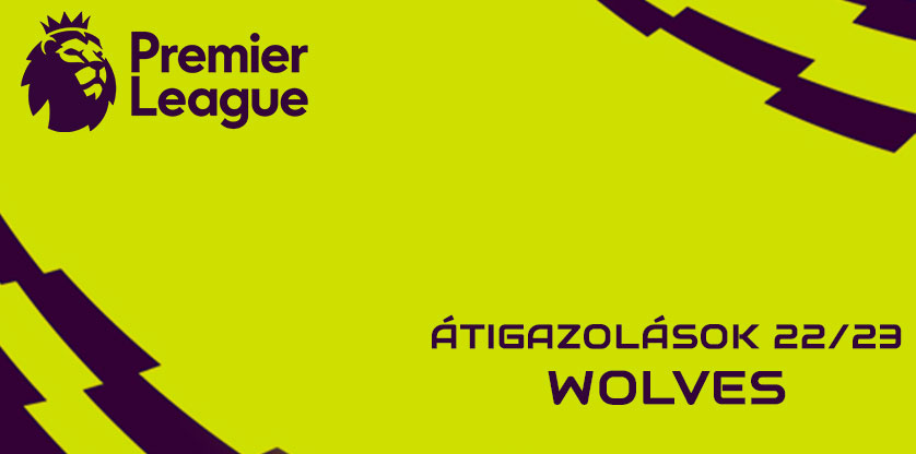 Premier League igazolások 22/23 - Wolves